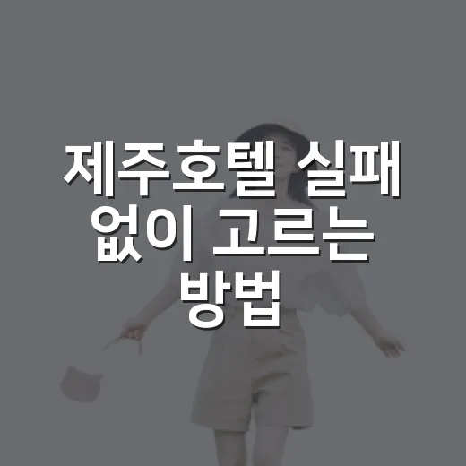제주호텔 실패 없이 고르는 방법, 위치부터 환불 조건까지 이렇게 보면 됩니다 - 요약