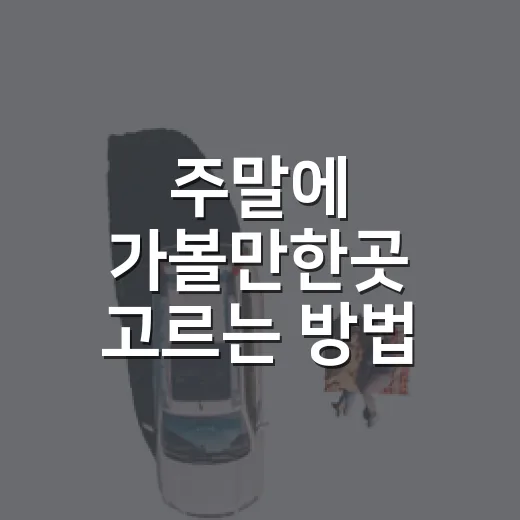 주말에 가볼만한곳 고르는 방법, 실패 확률 줄이는 체크법 - 요약