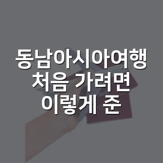 동남아시아여행 처음 가려면 이렇게 준비하세요 - 요약