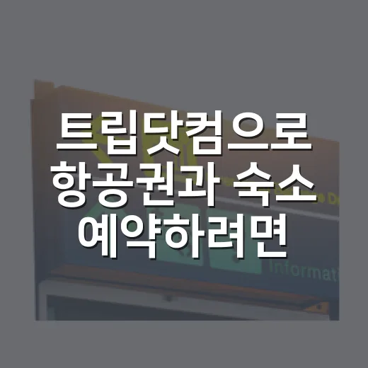 트립닷컴으로 항공권과 숙소 예약하려면 이렇게 비교하세요 - 요약