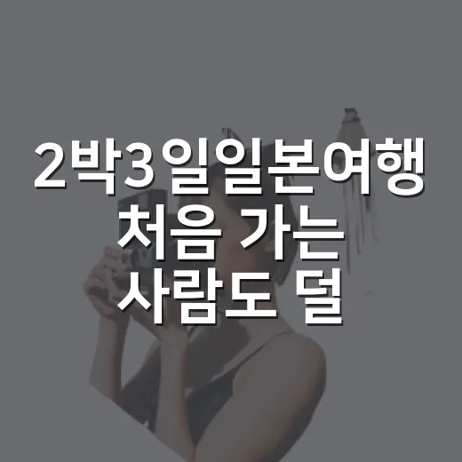 2박3일일본여행 처음 가는 사람도 덜 헤매는 방법 - 요약
