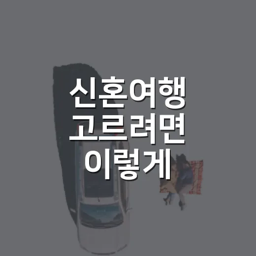 신혼여행 고르려면 이렇게, 예산부터 일정까지 현실적으로 잡는 방법 - 요약