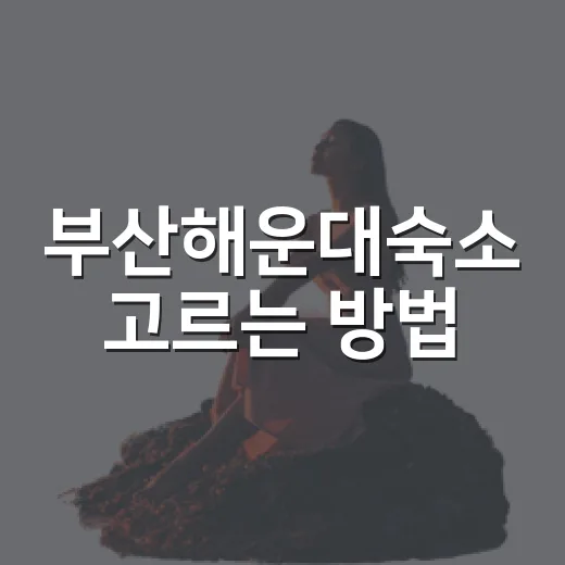 부산해운대숙소 고르는 방법, 위치부터 예산까지 초보자 기준으로 - 요약