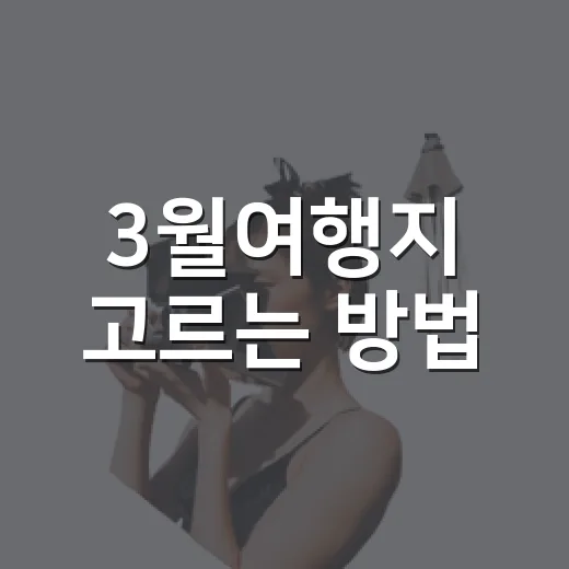 3월여행지 고르는 방법, 봄꽃부터 바다까지 실패 줄이는 코스 - 요약