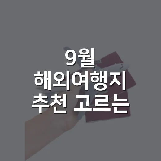 9월 해외여행지 추천 고르는 방법, 날씨별로 이렇게 잡으면 편해요 - 요약