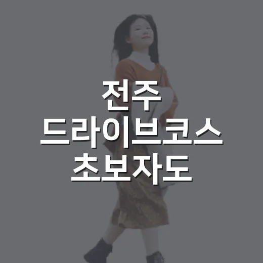 전주 드라이브코스 초보자도 편하게 도는 방법 - 요약