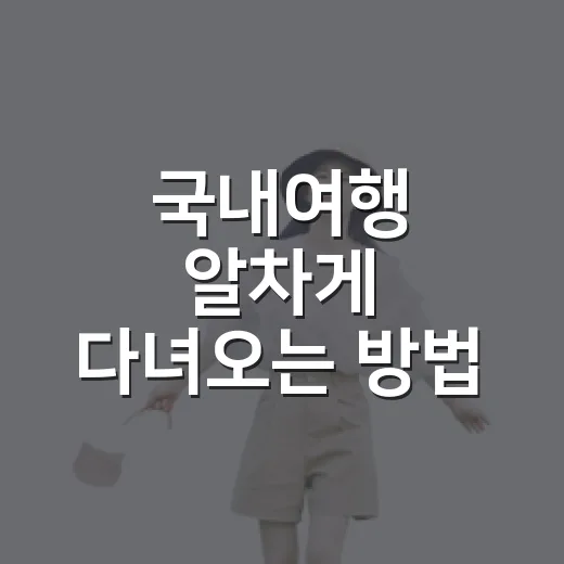 국내여행 알차게 다녀오는 방법, 초보자도 덜 헤매는 일정 짜기 - 요약