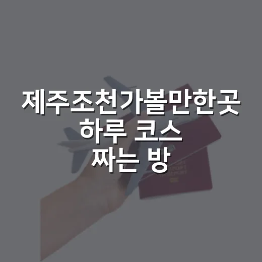 제주조천가볼만한곳 하루 코스 짜는 방법 - 요약