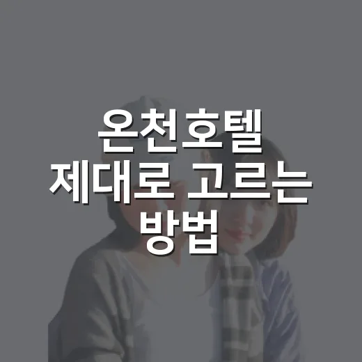 온천호텔 제대로 고르는 방법, 예약 전에 보면 돈 아끼는 체크포인트 - 요약