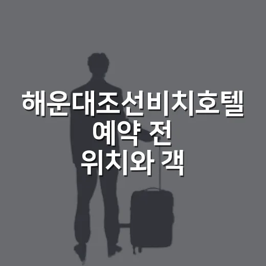 해운대조선비치호텔 예약 전 위치와 객실 고르는 방법 - 요약