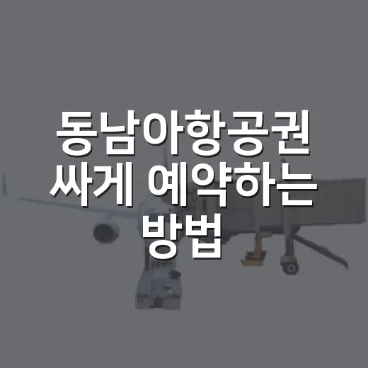 동남아항공권 싸게 예약하는 방법 - 요약