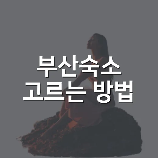 부산숙소 고르는 방법, 동선부터 분위기까지 이렇게 잡으면 편해요 - 요약