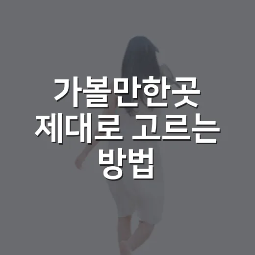 가볼만한곳 제대로 고르는 방법, 하루 코스 실패 줄이려면 이렇게 - 요약