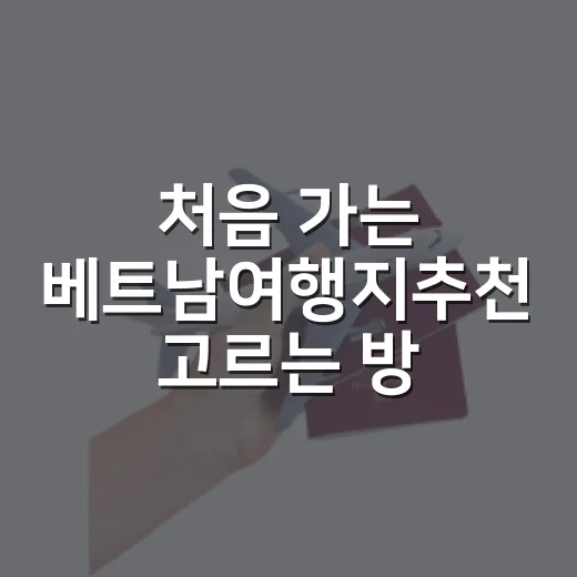 처음 가는 베트남여행지추천 고르는 방법: 일정별로 이렇게 잡기 - 요약