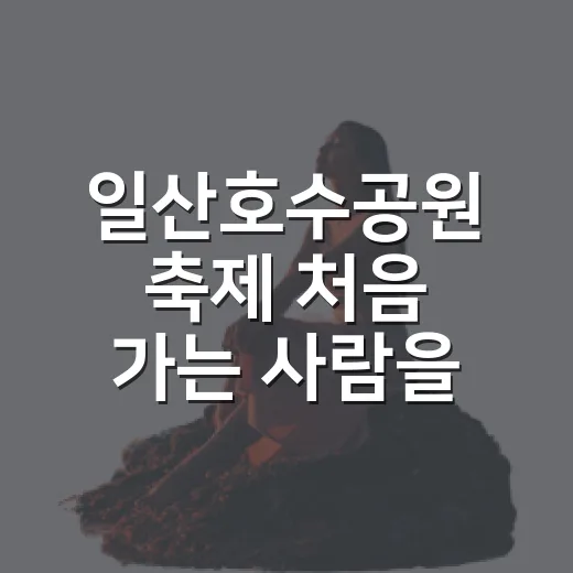 일산호수공원 축제 처음 가는 사람을 위한 일정과 동선 잡는 방법 - 요약