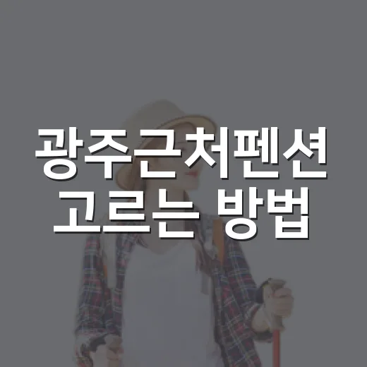 광주근처펜션 고르는 방법, 위치부터 가격까지 실패 줄이려면 이렇게 - 요약