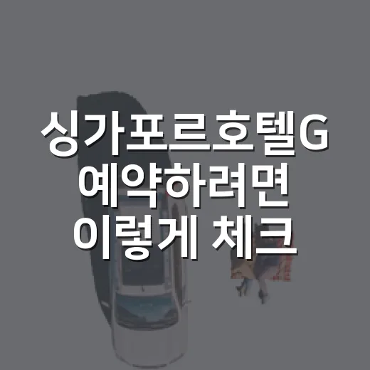 싱가포르호텔G 예약하려면 이렇게 체크하면 편합니다 - 요약