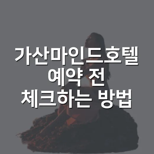 가산마인드호텔 예약 전 체크하는 방법, 출장과 짧은 서울 숙박 기준으로 - 요약