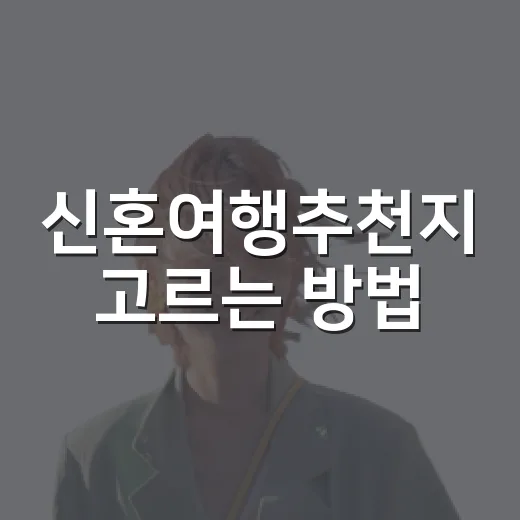 신혼여행추천지 고르는 방법, 예산과 취향별로 이렇게 잡으면 편해요 - 요약