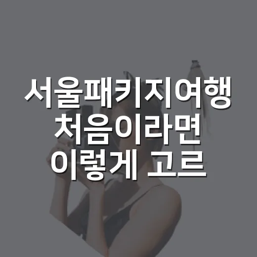 서울패키지여행 처음이라면 이렇게 고르는 방법 - 요약