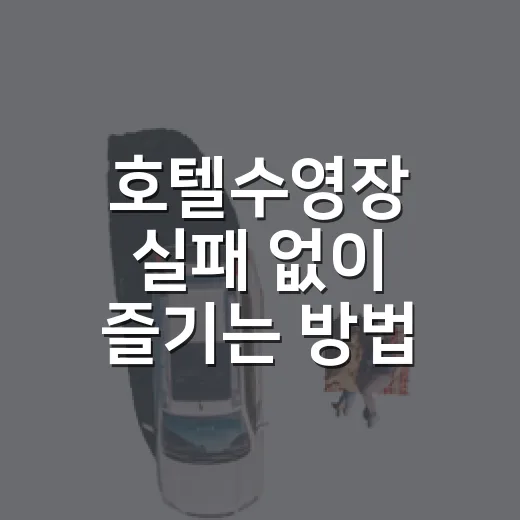호텔수영장 실패 없이 즐기는 방법, 예약 전 체크할 것들 - 요약