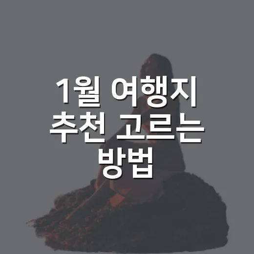 1월 여행지 추천 고르는 방법, 추위와 예산까지 챙기는 겨울 코스 - 요약