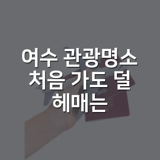 여수 관광명소 처음 가도 덜 헤매는 동선 짜는 방법 - 요약