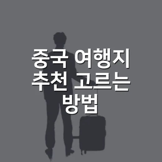 중국 여행지 추천 고르는 방법: 첫 여행은 이렇게 잡으면 편해요 - 요약