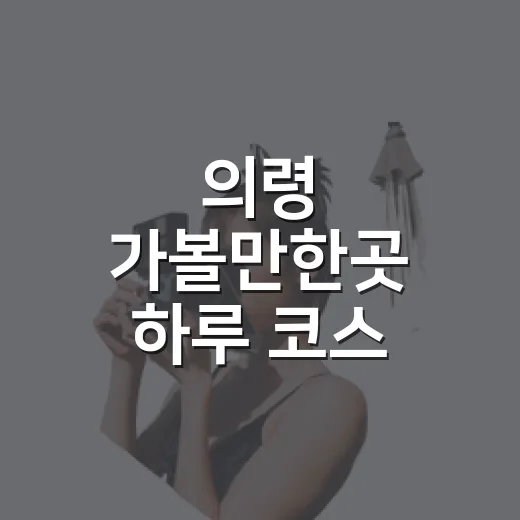 의령 가볼만한곳 하루 코스 짜는 방법 - 요약