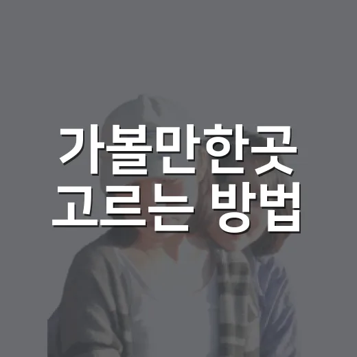 가볼만한곳 고르는 방법, 초보자도 실패 줄이는 코스 짜기 - 요약