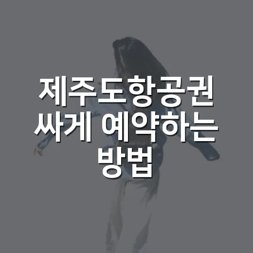 제주도항공권 싸게 예약하는 방법, 초보자도 놓치기 쉬운 포인트 - 요약
