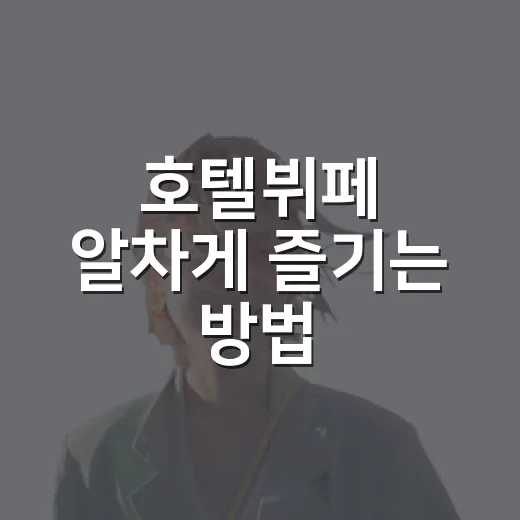 호텔뷔페 알차게 즐기는 방법, 예약부터 메뉴 선택까지 초보자 가이드 - 요약