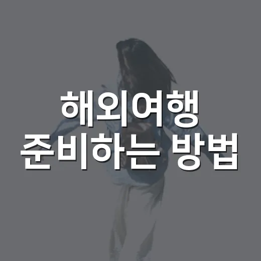 해외여행 준비하는 방법, 처음 떠나는 사람도 덜 헤매는 체크리스트 - 요약