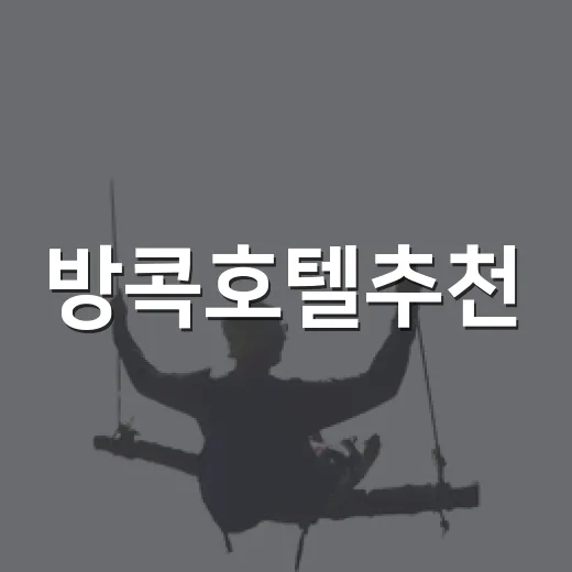 방콕호텔추천, 처음 가는 사람도 실패 줄이는 호텔 고르는 방법 - 요약