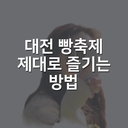 대전 빵축제 제대로 즐기는 방법: 일정부터 동선까지 초보자 가이드 - 요약