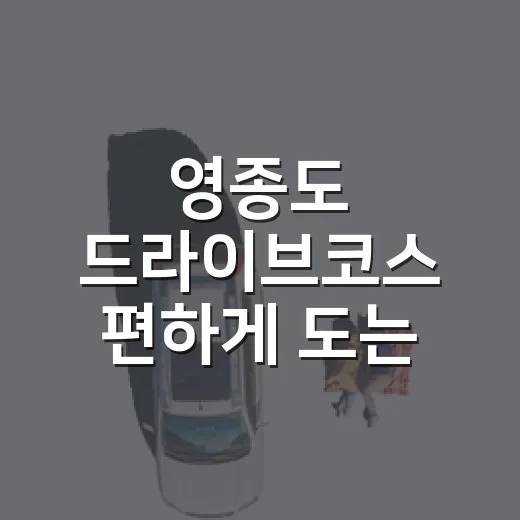 영종도 드라이브코스 편하게 도는 방법, 반나절부터 노을 코스까지 - 요약