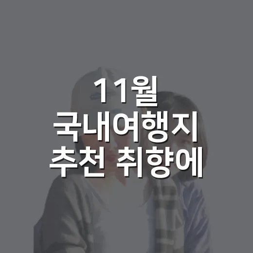 11월 국내여행지 추천 취향에 맞게 고르는 방법 - 요약