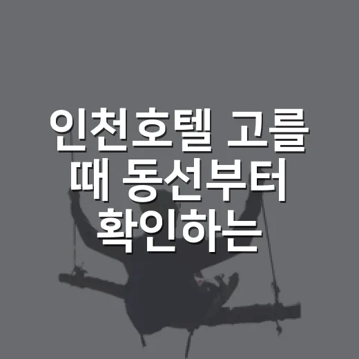 인천호텔 고를 때 동선부터 확인하는 방법 - 요약