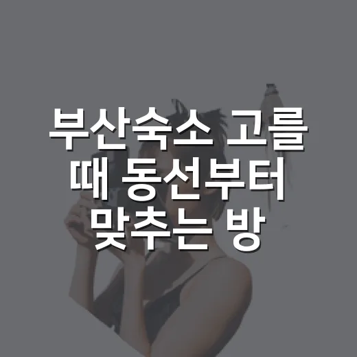 부산숙소 고를 때 동선부터 맞추는 방법 - 요약
