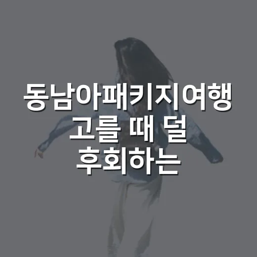 동남아패키지여행 고를 때 덜 후회하는 방법 - 요약