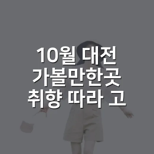 10월 대전 가볼만한곳 취향 따라 고르는 방법 - 요약