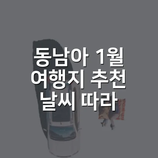 동남아 1월 여행지 추천 날씨 따라 고르는 방법 - 요약