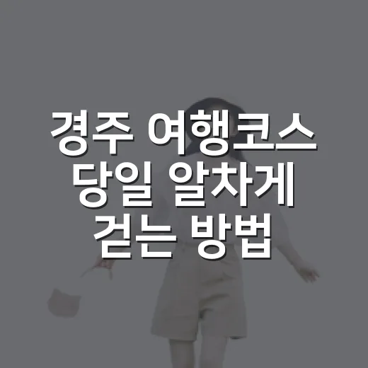 경주 여행코스 당일 알차게 걷는 방법 - 요약