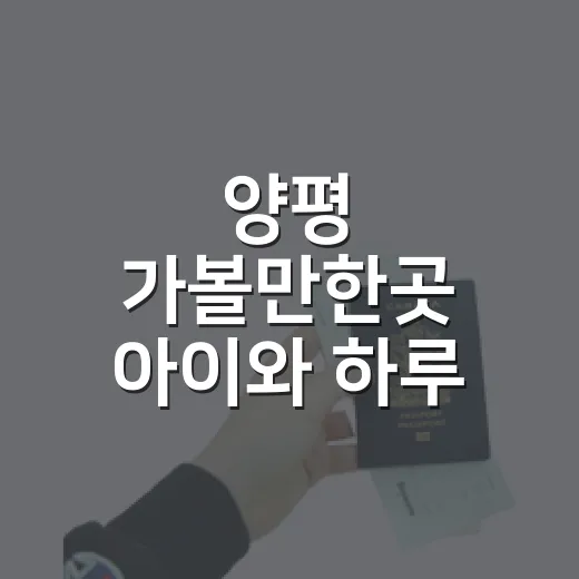 양평 가볼만한곳 아이와 하루 코스 짜는 방법 - 요약