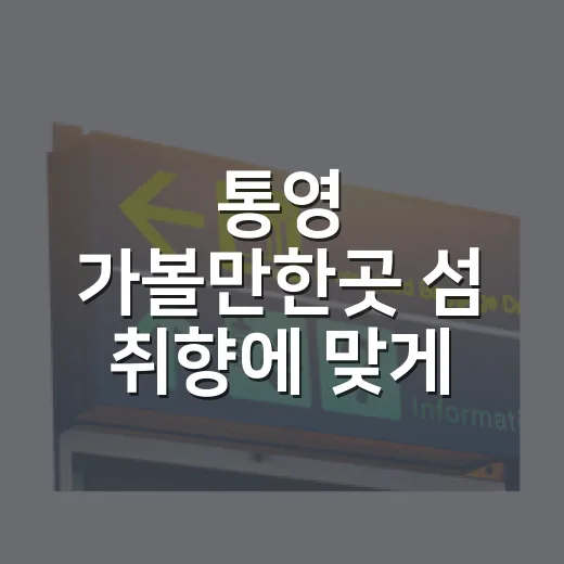 통영 가볼만한곳 섬 취향에 맞게 고르는 방법 - 요약