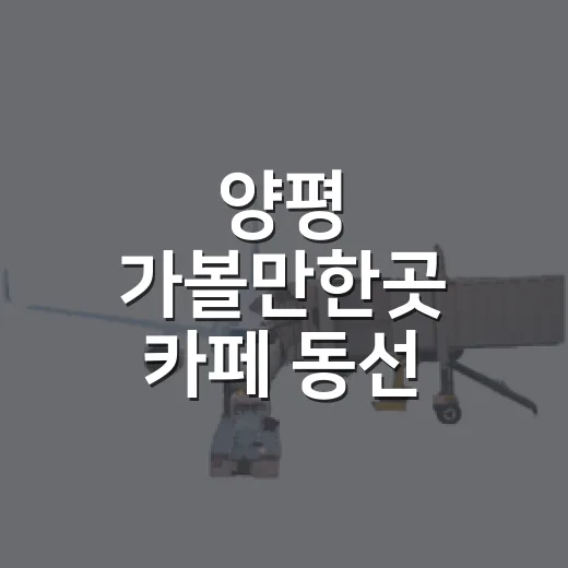 양평 가볼만한곳 카페 동선 따라 고르는 방법 - 요약