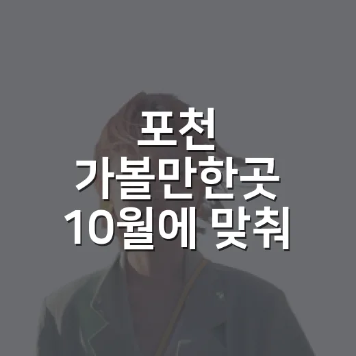 포천 가볼만한곳 10월에 맞춰 고르는 방법 - 요약