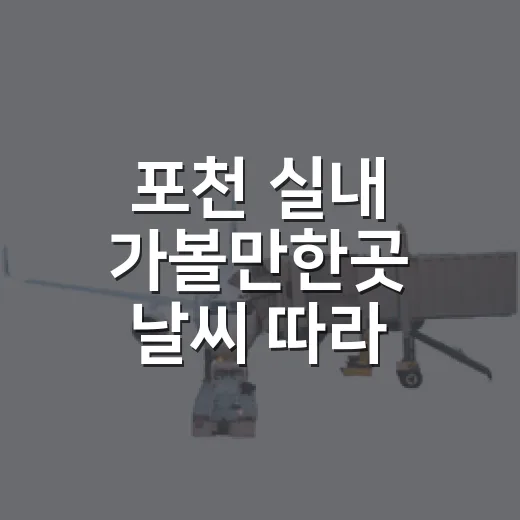 포천 실내 가볼만한곳 날씨 따라 고르는 방법 - 요약