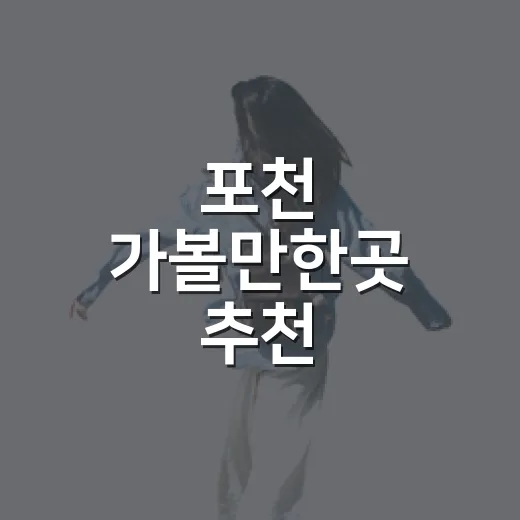 포천 가볼만한곳 추천 처음이라면 이렇게 돌아보세요 - 요약