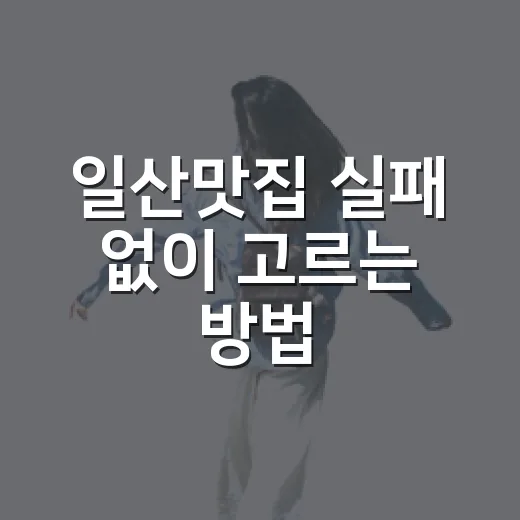 일산맛집 실패 없이 고르는 방법 - 요약